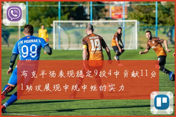 布克半场表现稳定9投4中贡献11分1助攻展现中规中矩的实力